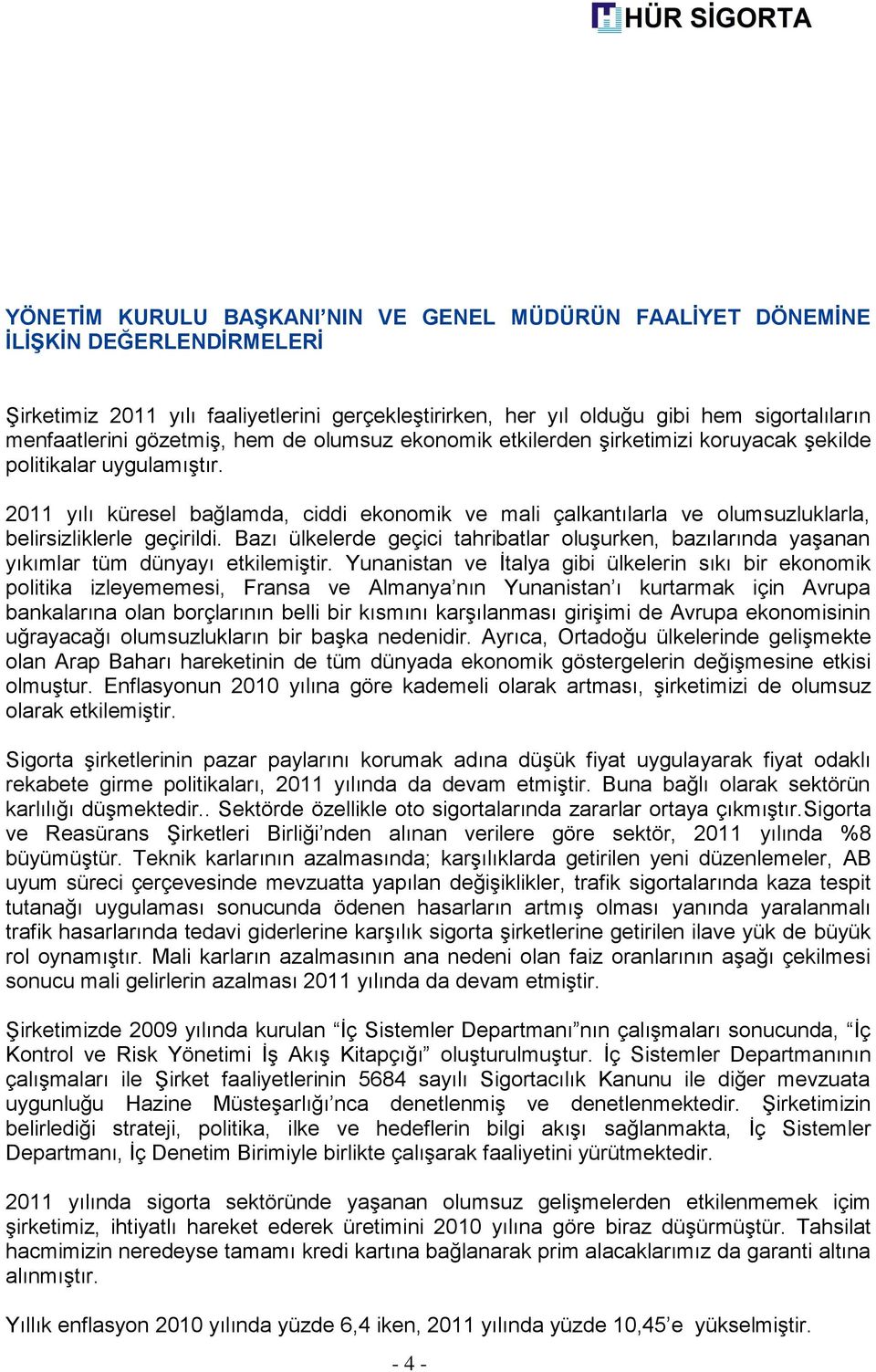 2011 yılı küresel bağlamda, ciddi ekonomik ve mali çalkantılarla ve olumsuzluklarla, belirsizliklerle geçirildi.