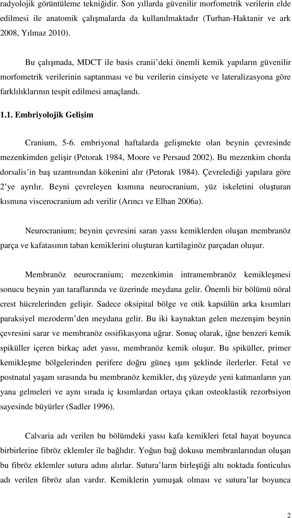 amaçlandı. 1.1. Embriyolojik Gelişim Cranium, 5-6. embriyonal haftalarda gelişmekte olan beynin çevresinde mezenkimden gelişir (Petorak 1984, Moore ve Persaud 2002).