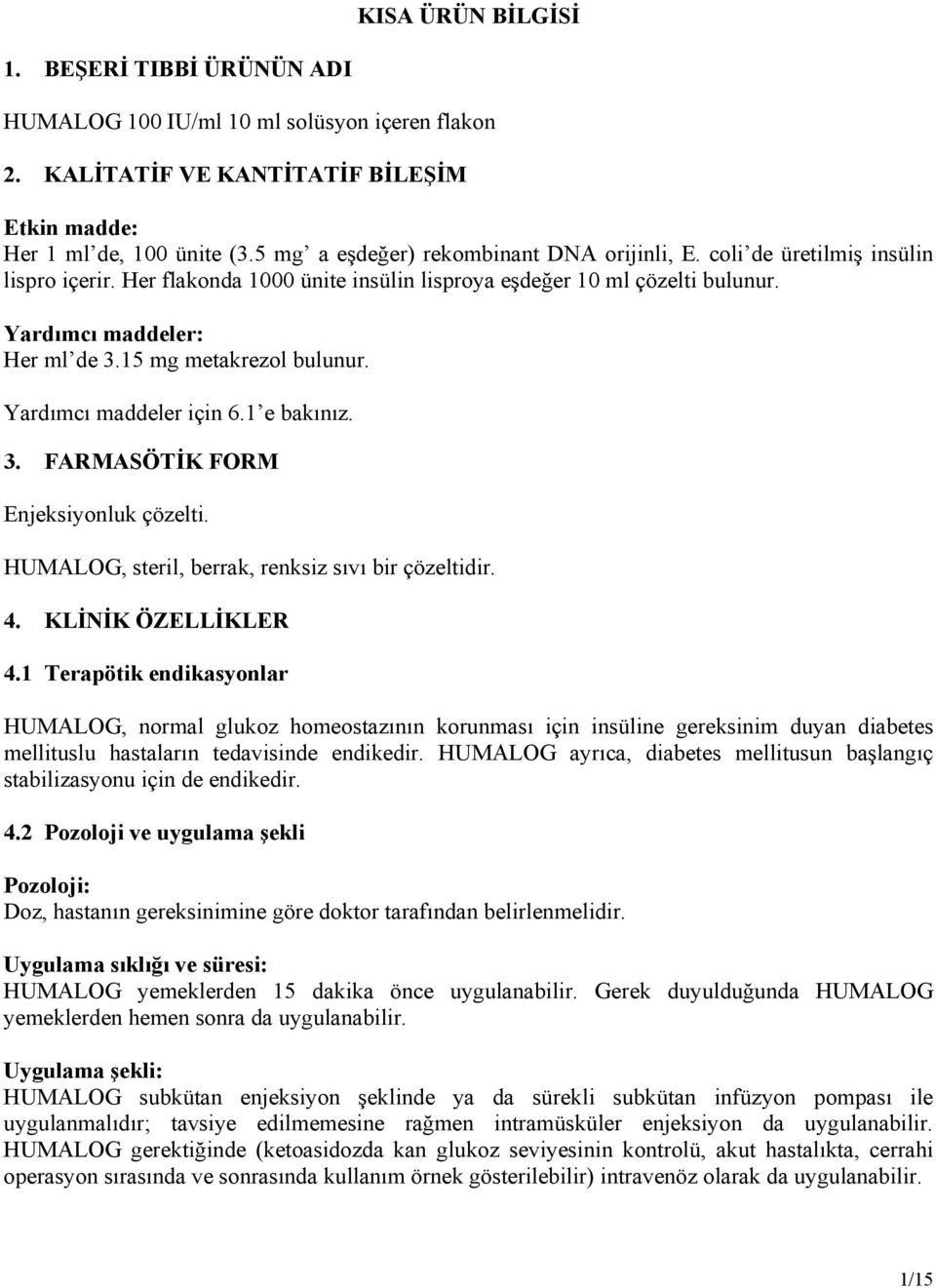 15 mg metakrezol bulunur. Yardımcı maddeler için 6.1 e bakınız. 3. FARMASÖTİK FORM Enjeksiyonluk çözelti. HUMALOG, steril, berrak, renksiz sıvı bir çözeltidir. 4. KLİNİK ÖZELLİKLER 4.