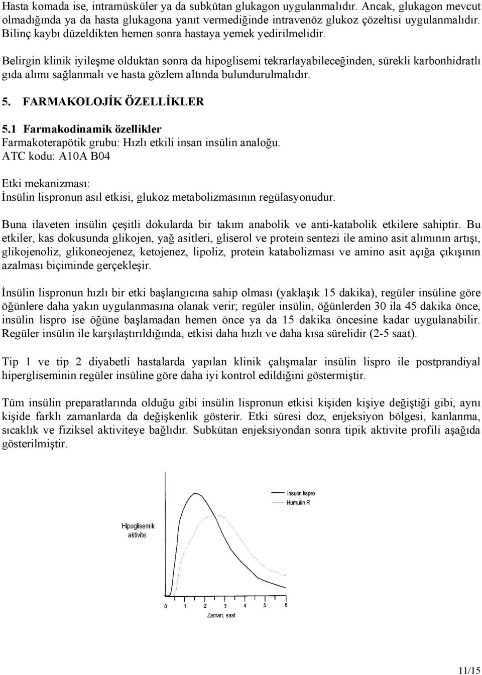 Belirgin klinik iyileşme olduktan sonra da hipoglisemi tekrarlayabileceğinden, sürekli karbonhidratlı gıda alımı sağlanmalı ve hasta gözlem altında bulundurulmalıdır. 5. FARMAKOLOJİK ÖZELLİKLER 5.