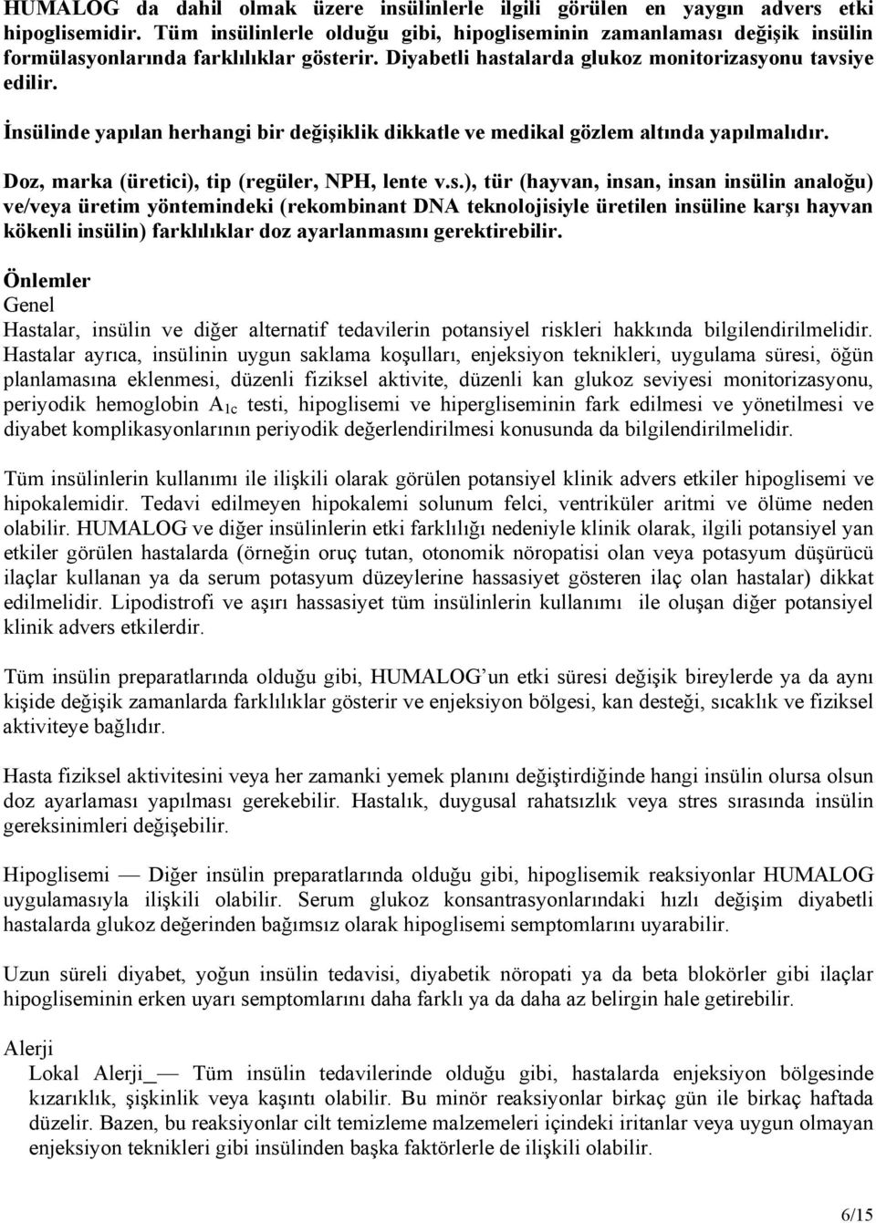 İnsülinde yapılan herhangi bir değişiklik dikkatle ve medikal gözlem altında yapılmalıdır. Doz, marka (üretici), tip (regüler, NPH, lente v.s.), tür (hayvan, insan, insan insülin analoğu) ve/veya