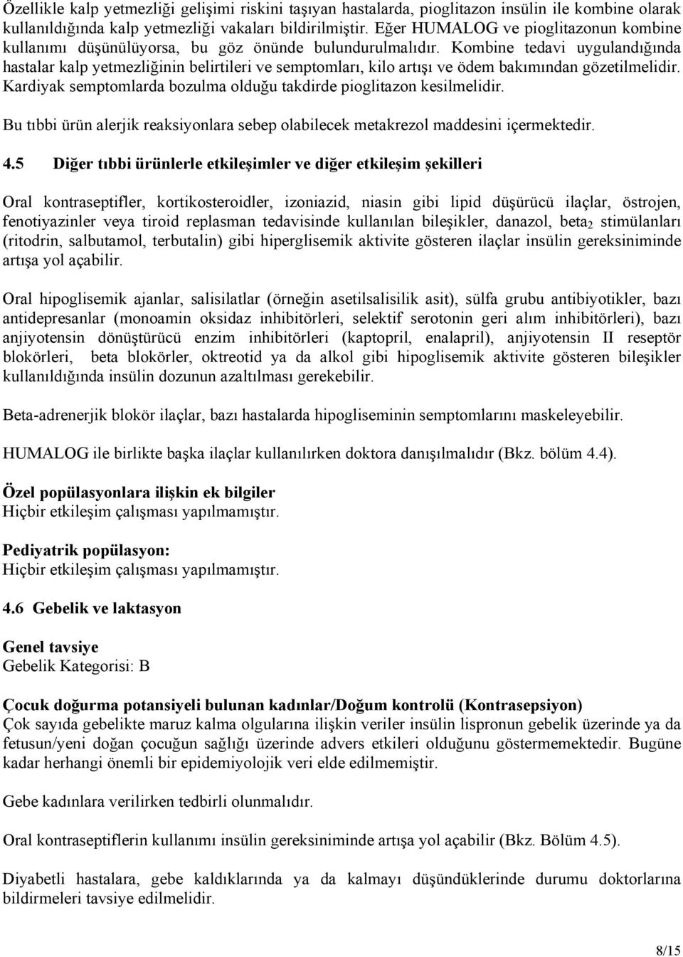 Kombine tedavi uygulandığında hastalar kalp yetmezliğinin belirtileri ve semptomları, kilo artışı ve ödem bakımından gözetilmelidir.