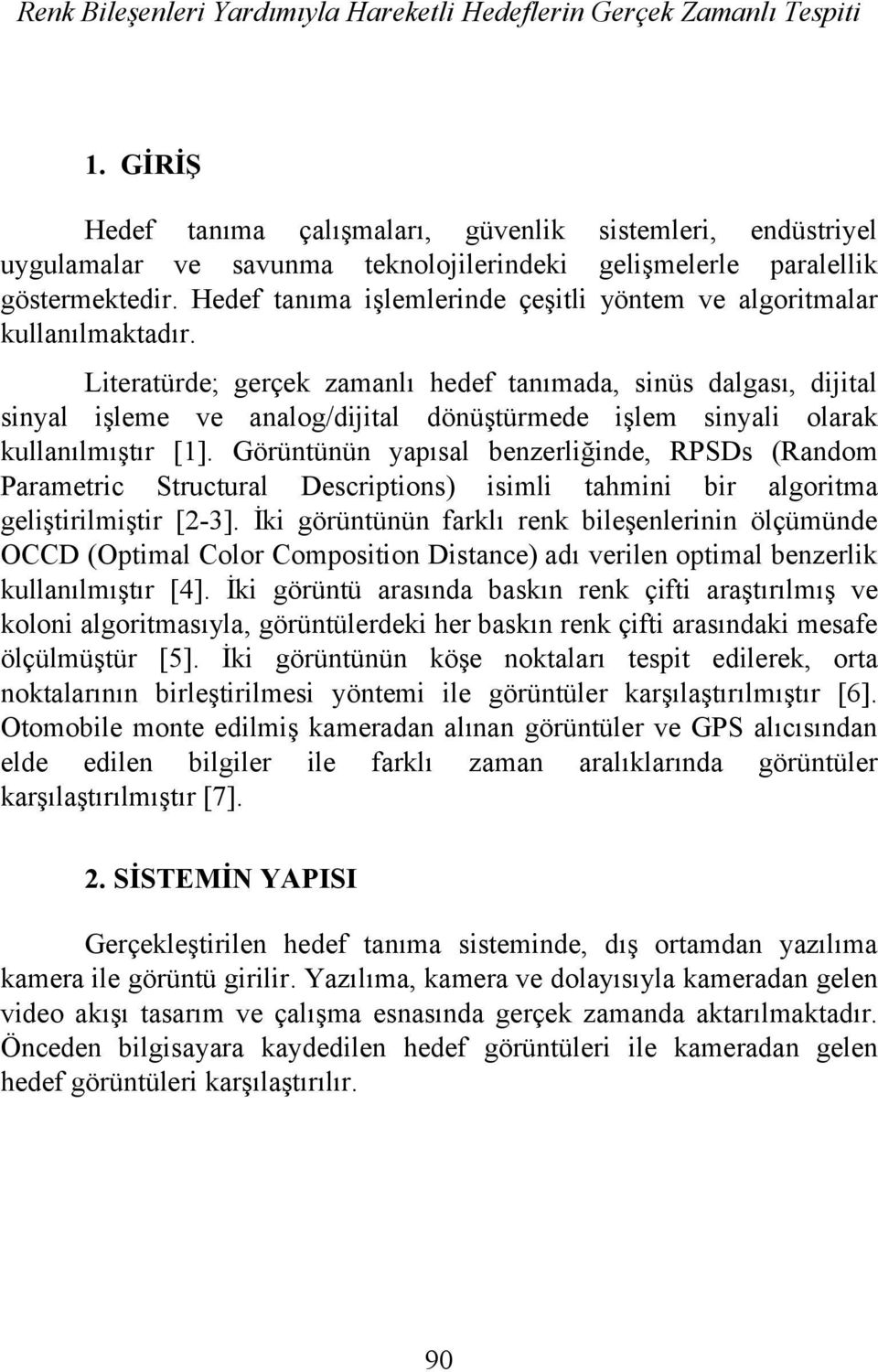 dönüştürmede işlem sinyali olarak kullanılmıştır [1] Görüntünün yapısal benzerliğinde, RPSDs (Random Parametric Structural Descriptions) isimli tahmini bir algoritma geliştirilmiştir [2-3] İki