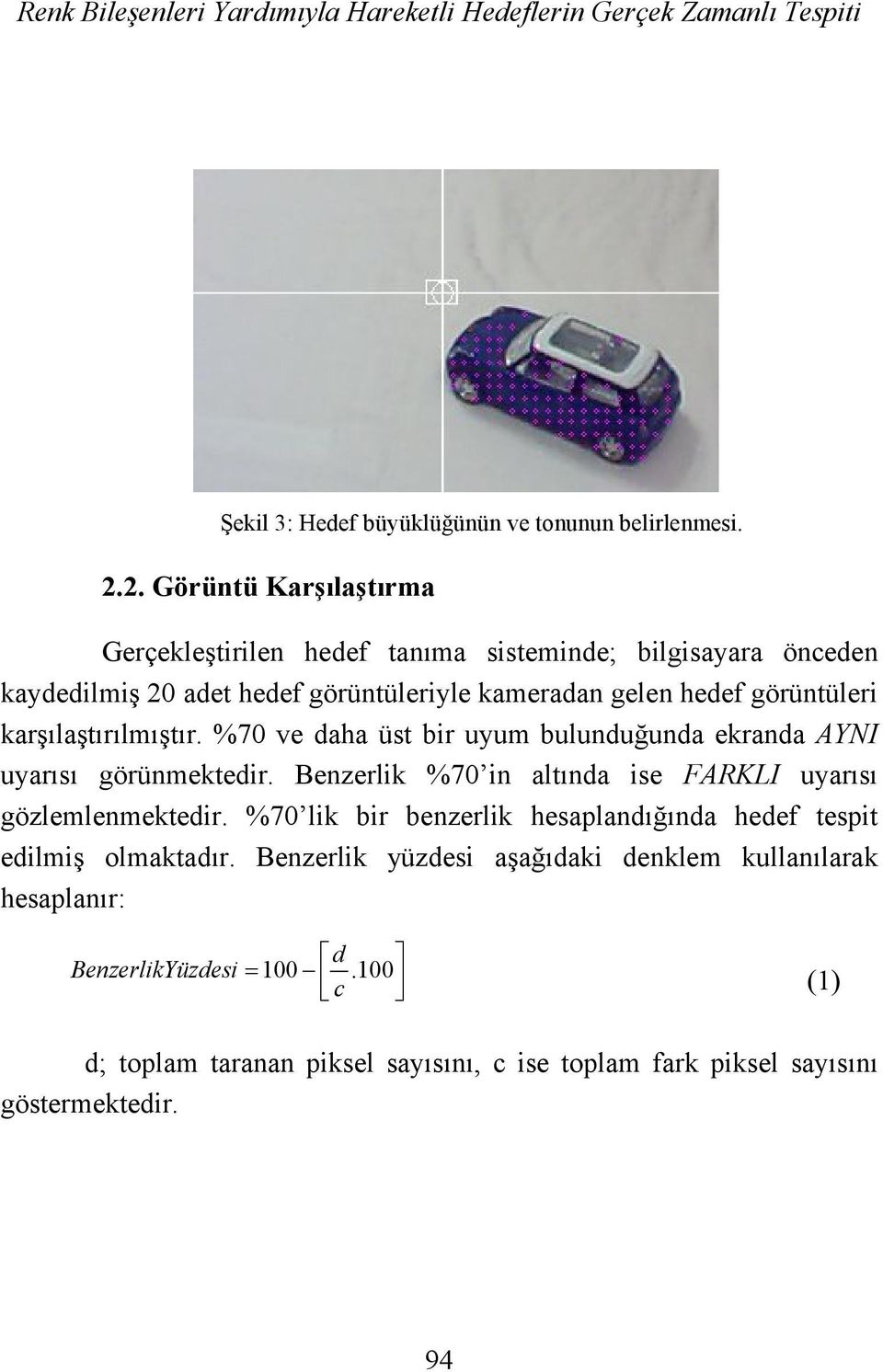 ekranda AYNI uyarısı görünmektedir Benzerlik %70 in altında ise FARKLI uyarısı gözlemlenmektedir %70 lik bir benzerlik hesaplandığında hedef tespit edilmiş olmaktadır