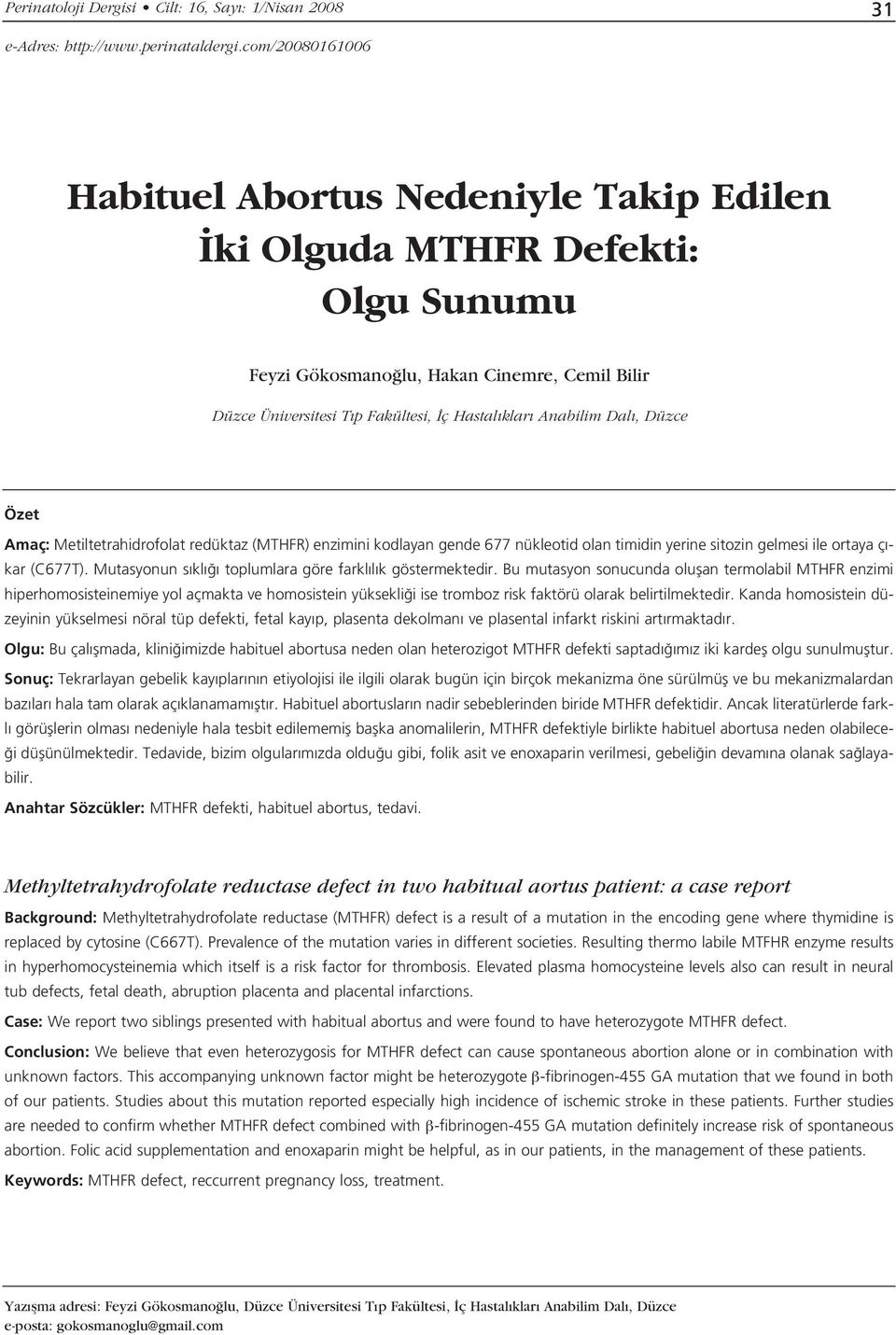 Dal, Düzce Özet Amaç: Metiltetrahidrofolat redüktaz (MTHFR) enzimini kodlayan gende 677 nükleotid olan timidin yerine sitozin gelmesi ile ortaya ç - kar (C677T).