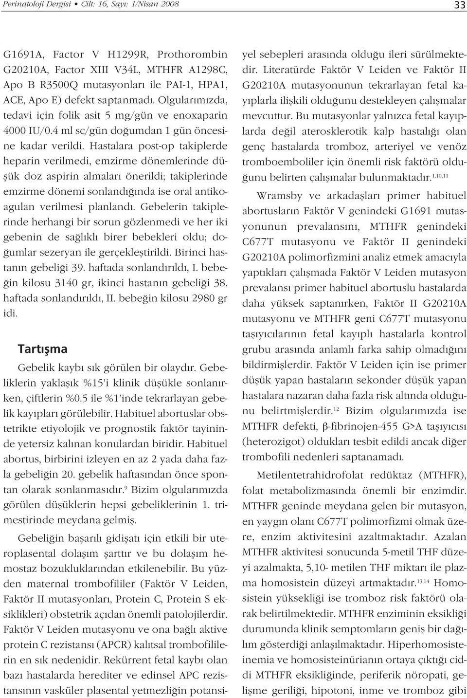 Hastalara post-op takiplerde heparin verilmedi, emzirme dönemlerinde düflük doz aspirin almalar önerildi; takiplerinde emzirme dönemi sonland nda ise oral antikoagulan verilmesi planland.