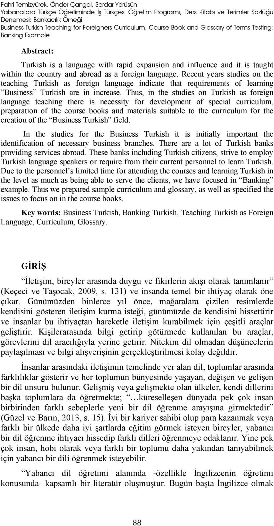 a foreign language. Recent years studies on the teaching Turkish as foreign language indicate that requirements of learning Business Turkish are in increase.