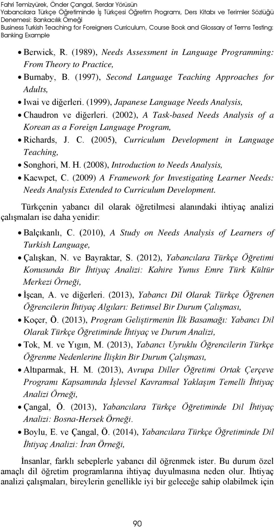 (1997), Second Language Teaching Approaches for Adults, Iwai ve diğerleri. (1999), Japanese Language Needs Analysis, Chaudron ve diğerleri.