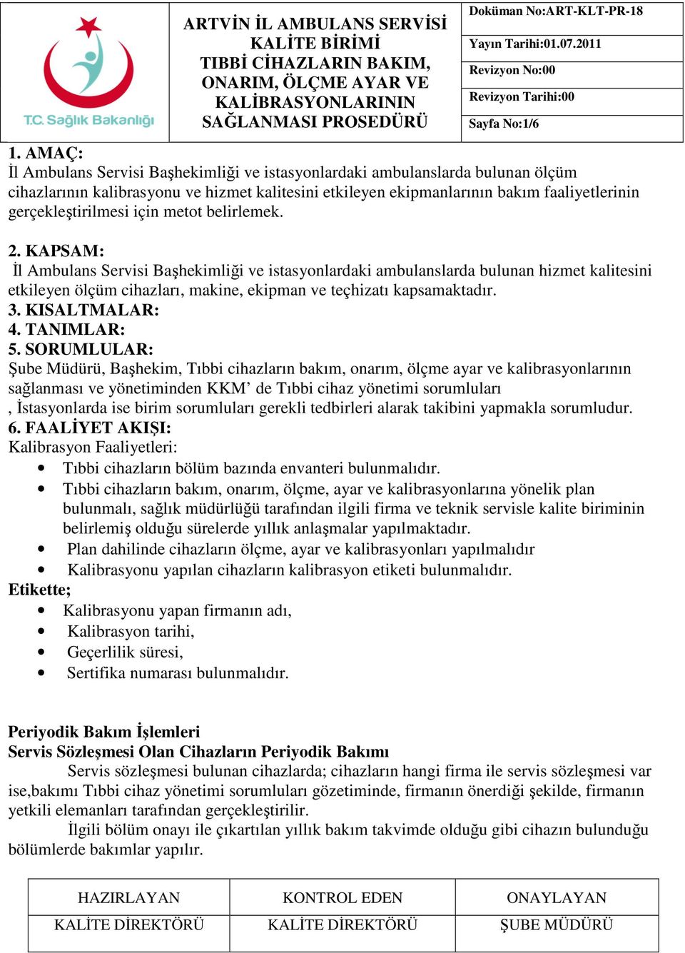 için metot belirlemek. 2. KAPSAM: İl Ambulans Servisi Başhekimliği ve istasyonlardaki ambulanslarda bulunan hizmet kalitesini etkileyen ölçüm cihazları, makine, ekipman ve teçhizatı kapsamaktadır. 3.