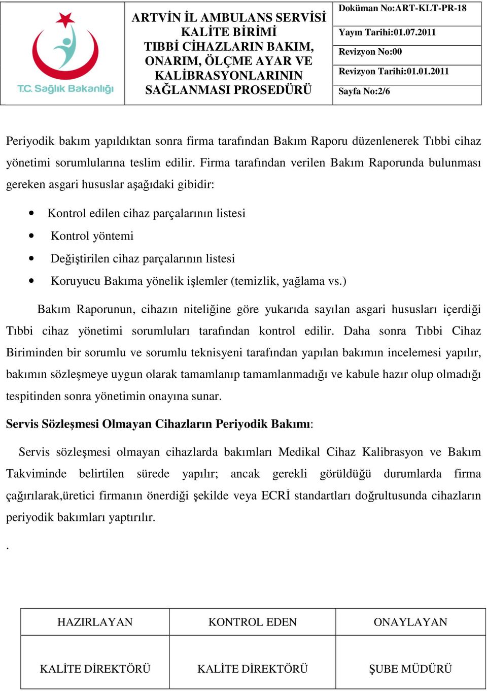 Koruyucu Bakıma yönelik işlemler (temizlik, yağlama vs.) Bakım Raporunun, cihazın niteliğine göre yukarıda sayılan asgari hususları içerdiği Tıbbi cihaz yönetimi sorumluları tarafından kontrol edilir.