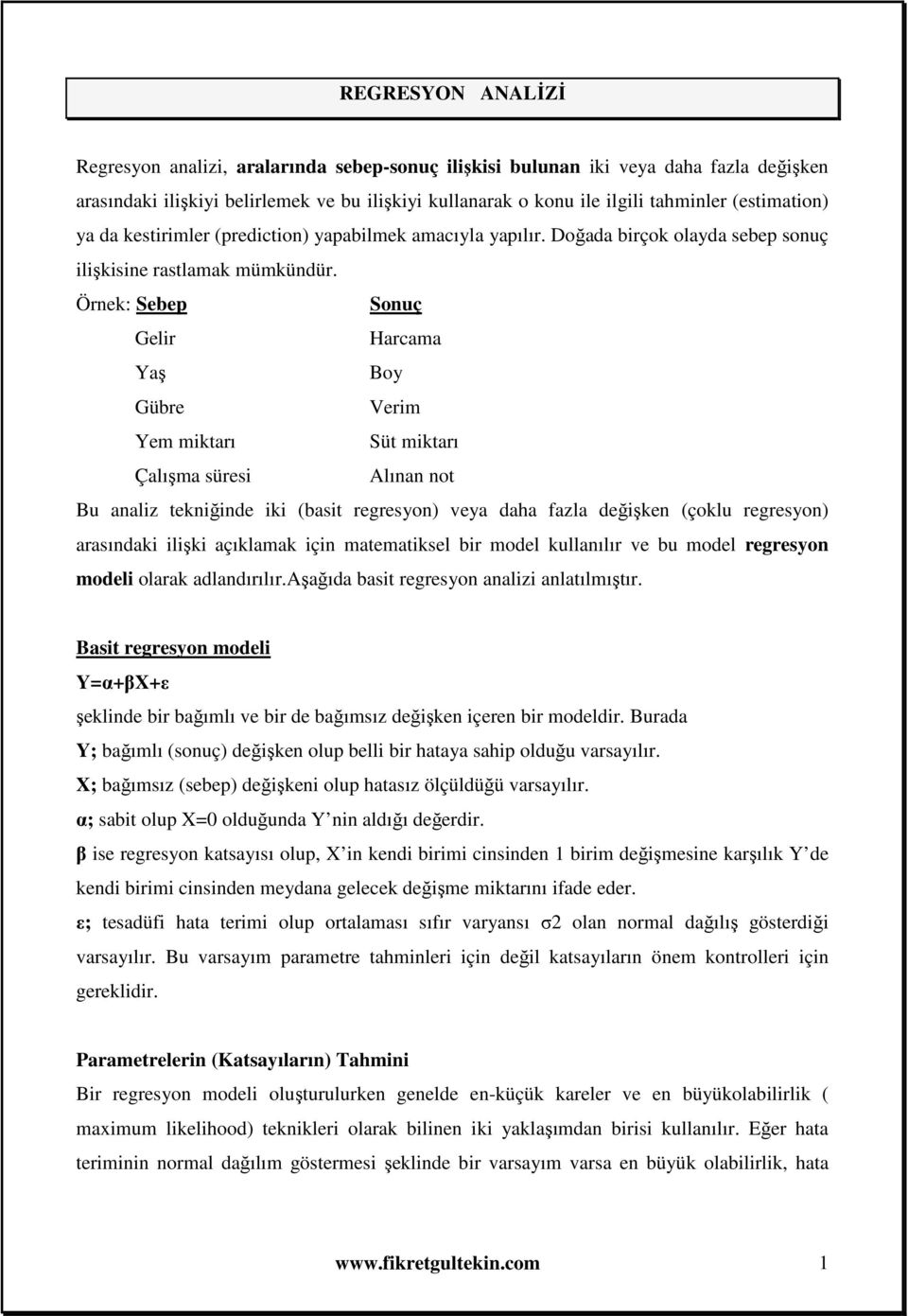 Örnek: Sebep Sonuç Gelir Harcama Yaş Boy Gübre Verim Yem miktarı Süt miktarı Çalışma süresi Alınan not Bu analiz tekniğinde iki (basit regresyon) veya daha fazla değişken (çoklu regresyon) arasındaki