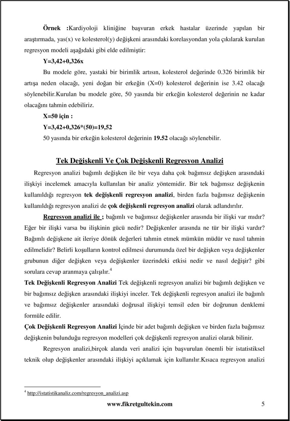 42 olacağı söylenebilir.kurulan bu modele göre, 50 yasında bir erkeğin kolesterol değerinin ne kadar olacağını tahmin edebiliriz.