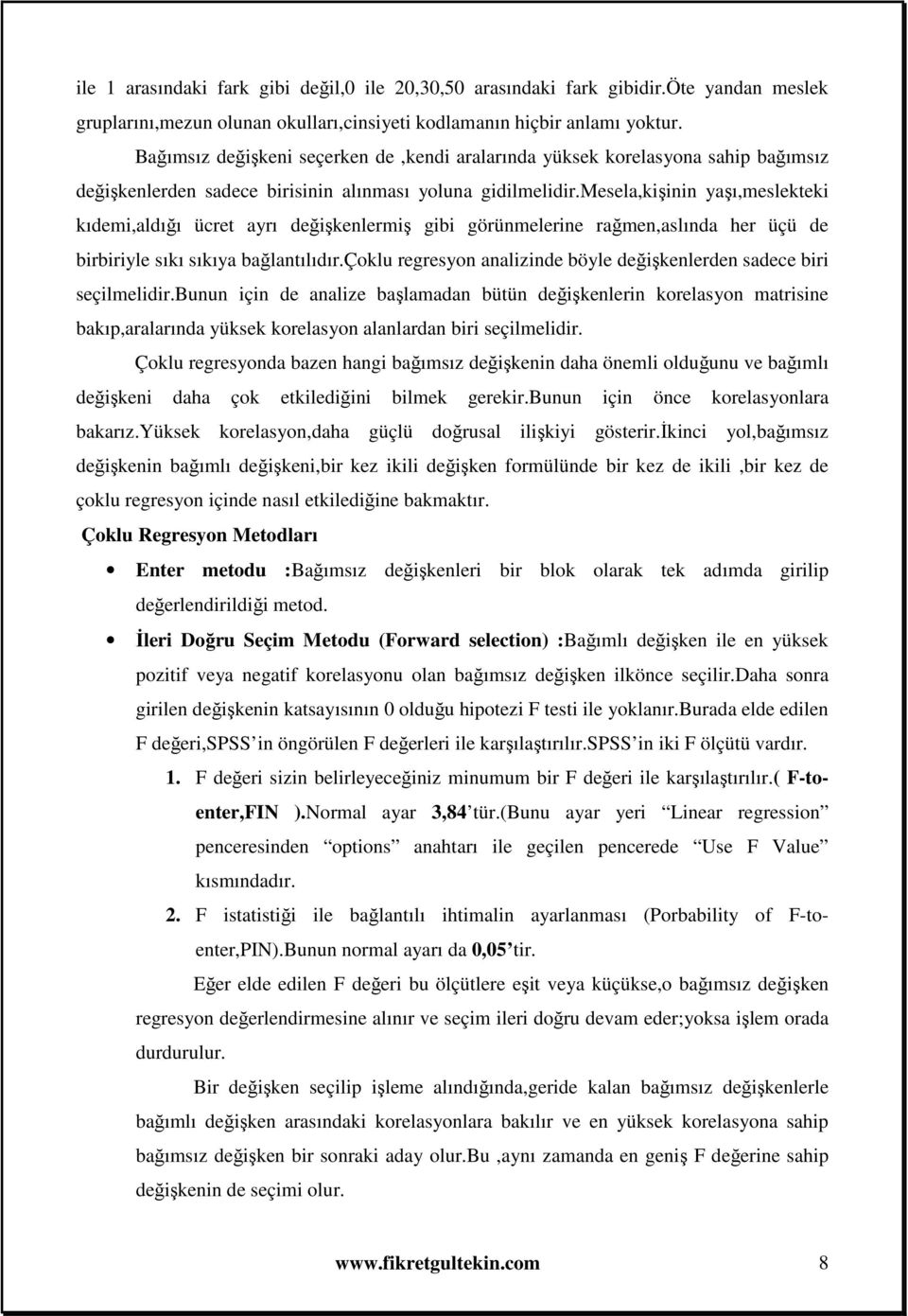 mesela,kişinin yaşı,meslekteki kıdemi,aldığı ücret ayrı değişkenlermiş gibi görünmelerine rağmen,aslında her üçü de birbiriyle sıkı sıkıya bağlantılıdır.