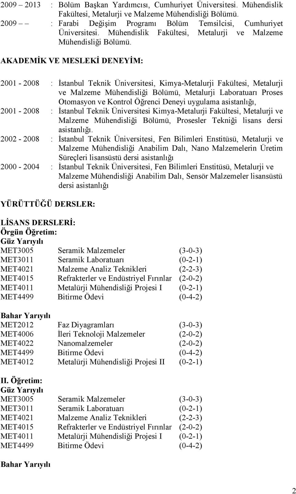 AKADEMİK VE MESLEKİ DENEYİM: 2001-2008 : İstanbul Teknik Üniversitesi, Kimya-Metalurji Fakültesi, Metalurji ve Malzeme Mühendisliği Bölümü, Metalurji Laboratuarı Proses Otomasyon ve Kontrol Öğrenci