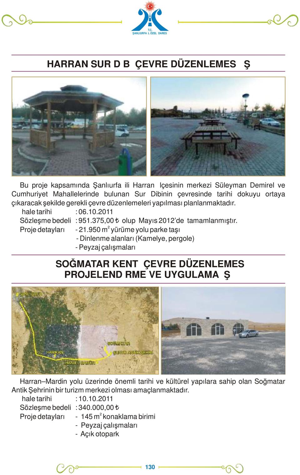 950 m yürüme yolu parke taşı - Dinlenme alanları (Kamelye, pergole) - Peyzaj çalışmaları SOĞMATAR KENTİ ÇEVRE DÜZENLEMESİ PROJELENDİRME VE UYGULAMA İŞİ Harran Mardin yolu üzerinde önemli tarihi ve