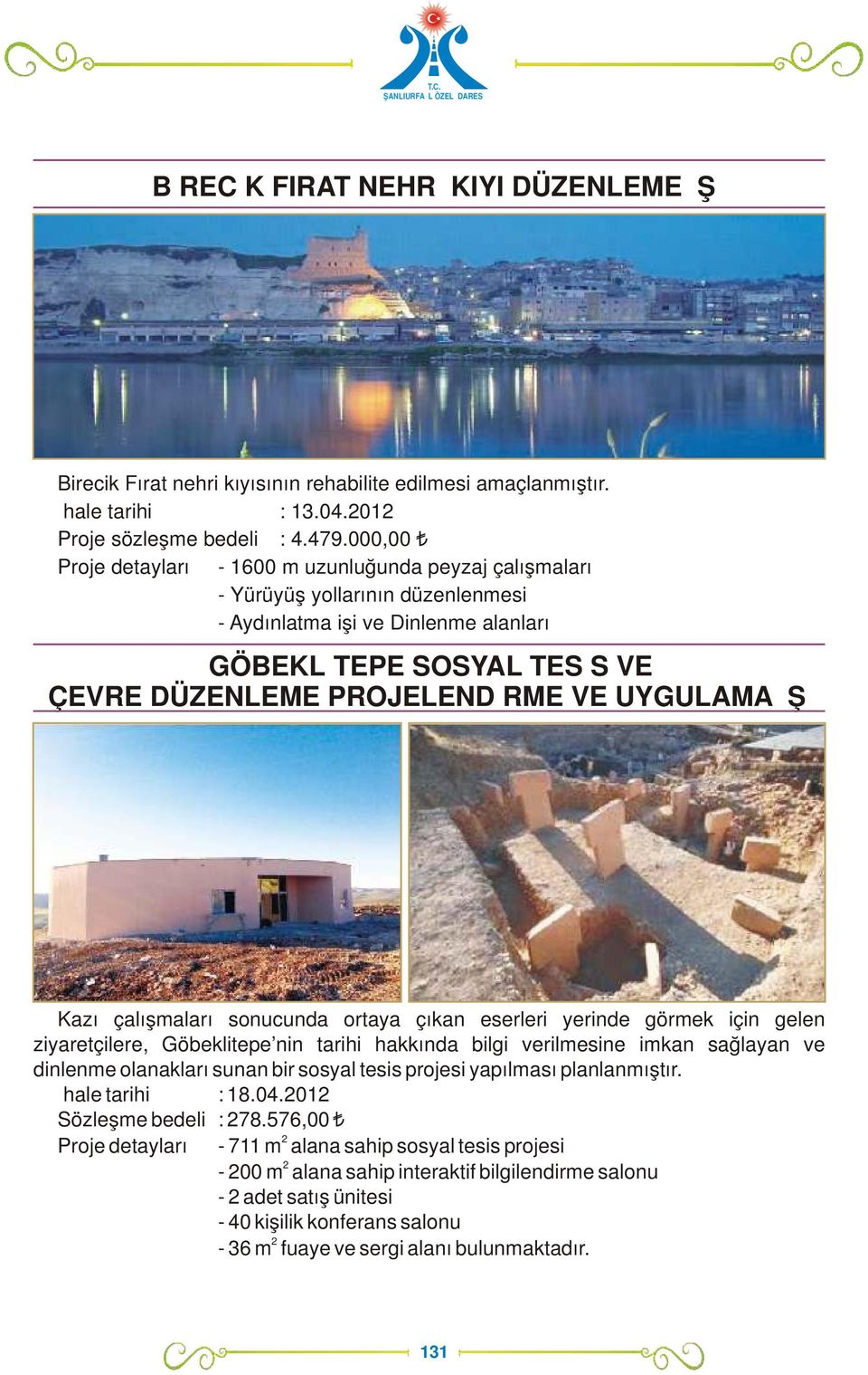 UYGULAMA İŞİ Kazı çalışmaları sonucunda ortaya çıkan eserleri yerinde görmek için gelen ziyaretçilere, Göbeklitepe nin tarihi hakkında bilgi verilmesine imkan sağlayan ve dinlenme olanakları sunan