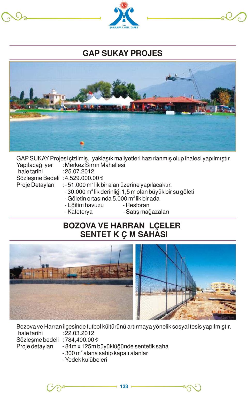 000 m lik bir ada - Eğitim havuzu - Restoran - Kafeterya - Satış mağazaları BOZOVA VE HARRAN İLÇELERİ SENTETİK ÇİM SAHASI Bozova ve Harran ilçesinde futbol kültürünü artırmaya