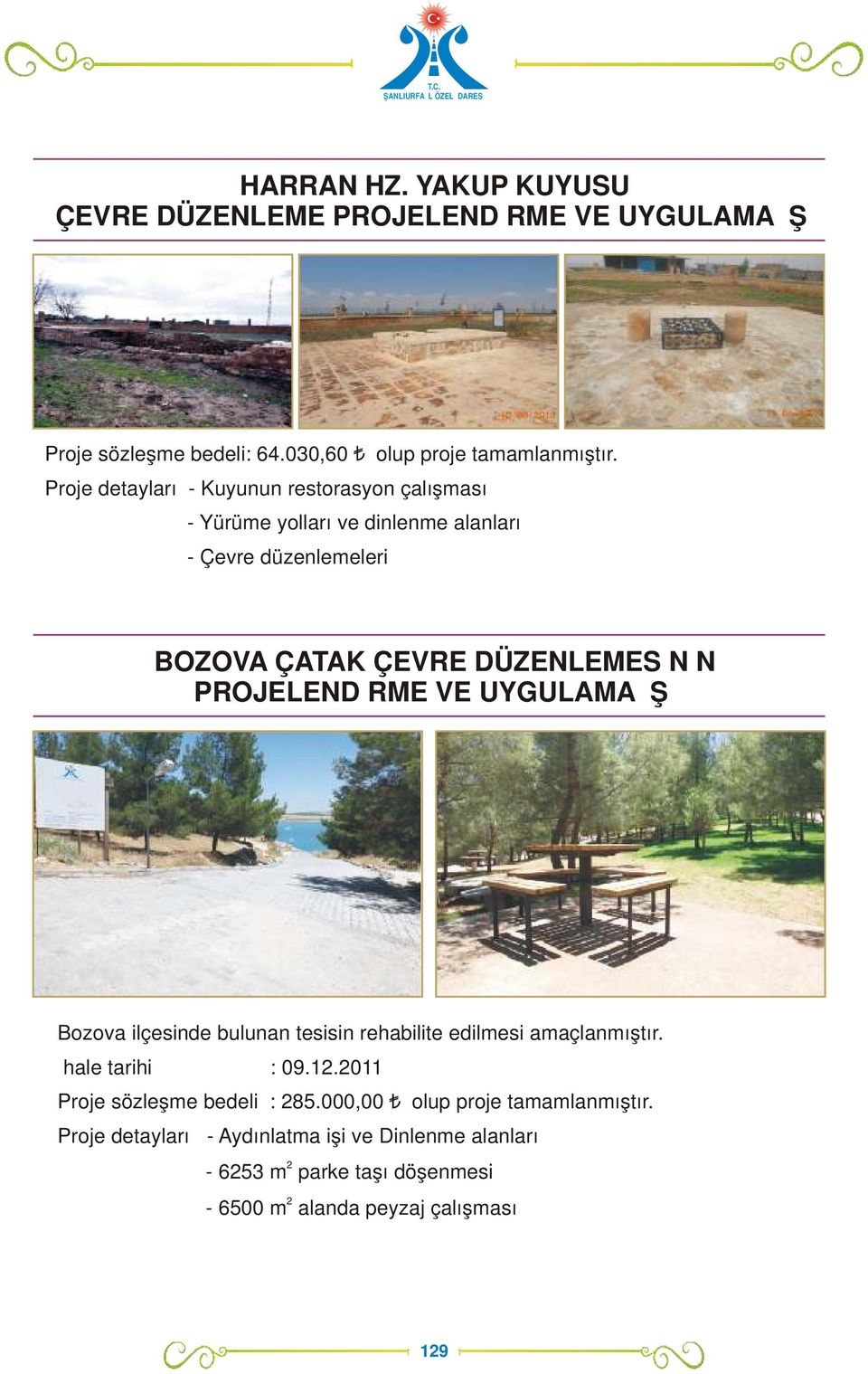 PROJELENDİRME VE UYGULAMA İŞİ Bozova ilçesinde bulunan tesisin rehabilite edilmesi amaçlanmıştır. İhale tarihi : 09.1.