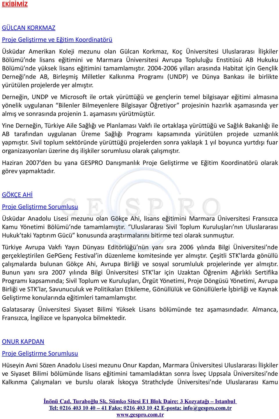 2004-2006 yılları arasında Habitat için Gençlik Derneği nde AB, Birleşmiş Milletler Kalkınma Programı (UNDP) ve Dünya Bankası ile birlikte yürütülen projelerde yer almıştır.