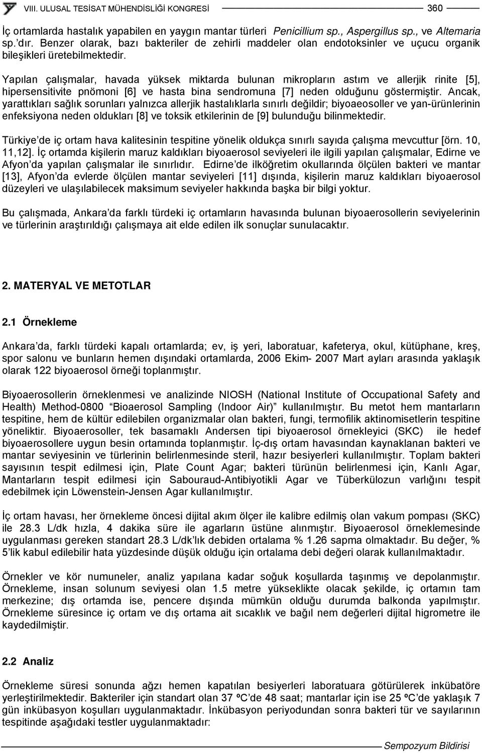 Yapılan çalışmalar, havada yüksek miktarda bulunan mikropların astım ve allerjik rinite [5], hipersensitivite pnömoni [6] ve hasta bina sendromuna [7] neden olduğunu göstermiştir.