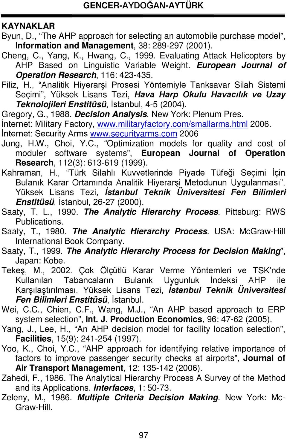 , Analitik Hiyerarşi Prosesi Yöntemiyle Tanksavar Silah Sistemi Seçimi, Yüksek Lisans Tezi, Hava Harp Okulu Havacılık ve Uzay Teknolojileri Enstitüsü, İstanbul, 4-5 (2004). Gregory, G., 1988.