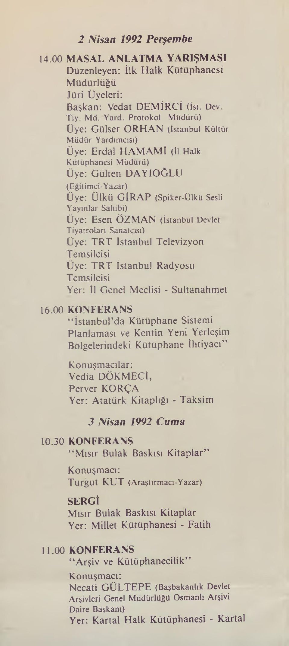 Sahibi) Üye: Esen ÖZMAN (İstanbul Devlet Tiyatroları Sanatçısı) Üye: TRT İstanbul Televizyon Temsilcisi Üye: TRT İstanbul Radyosu Temsilcisi Yer: İl Genel Meclisi - Sultanahmet 16.