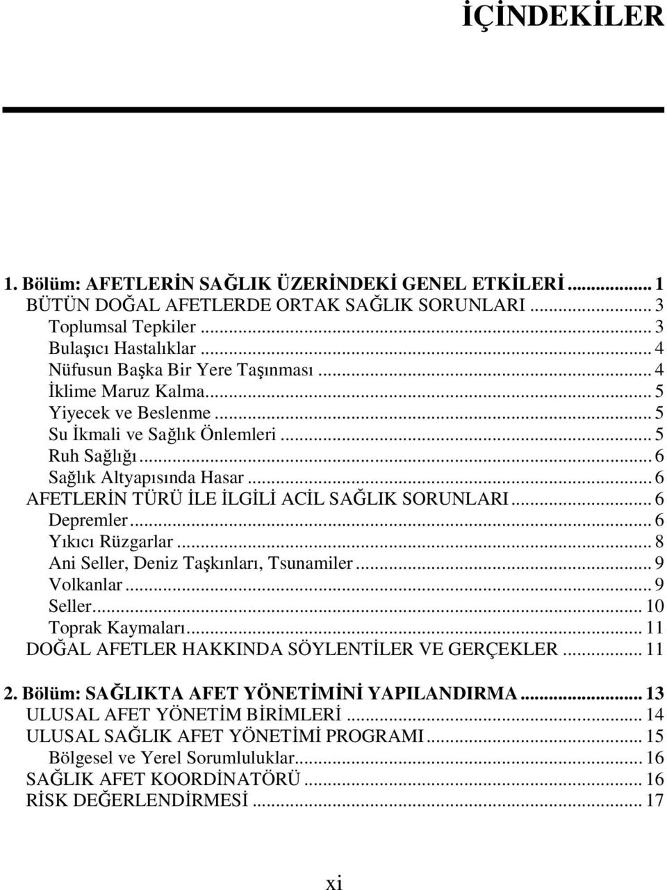 .. 6 AFETLERİN TÜRÜ İLE İLGİLİ ACİL SAĞLIK SORUNLARI... 6 Depremler... 6 Yıkıcı Rüzgarlar... 8 Ani Seller, Deniz Taşkınları, Tsunamiler... 9 Volkanlar... 9 Seller... 10 Toprak Kaymaları.