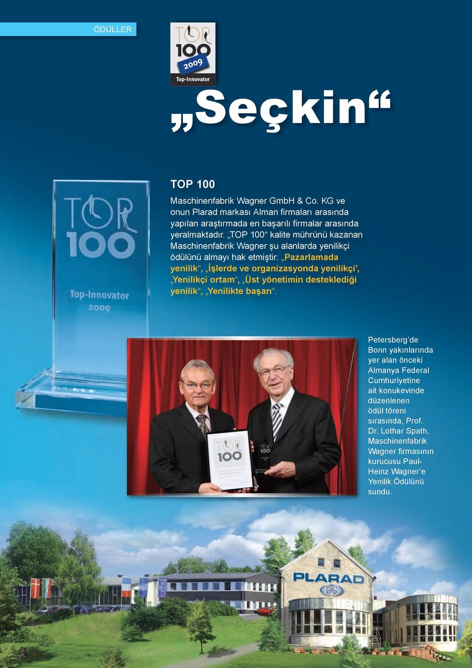 TOP 100 kalite mührünü kazanan Maschinenfabrik Wagner şu alanlarda yenilikçi ödülünü almayı hak etmiştir: Pazarlamada yenilik, İşlerde ve organizasyonda