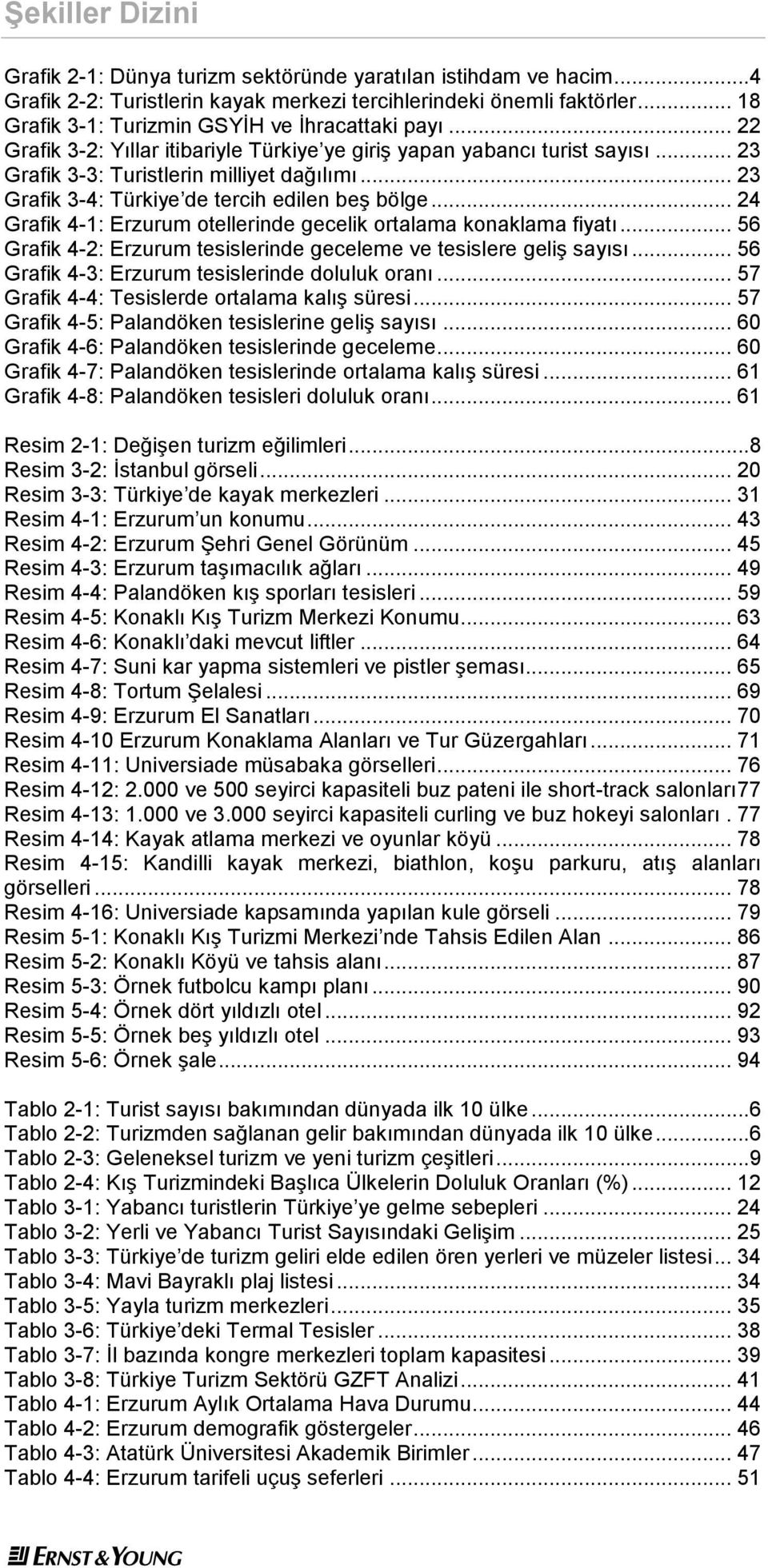 .. 23 Grafik 3-4: Türkiye de tercih edilen beş bölge... 24 Grafik 4-1: Erzurum otellerinde gecelik ortalama konaklama fiyatı... 56 Grafik 4-2: Erzurum tesislerinde geceleme ve tesislere geliş sayısı.