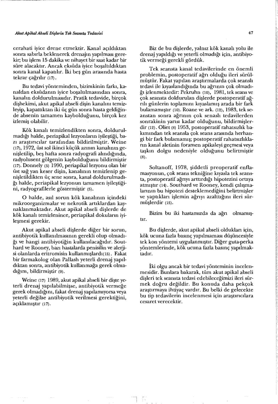 İki beş gün arasında hasta tekrar çağrılır (17). Bu tedavi yönteminden, bizimkinin farkı, kanaldan eksüdanın iyice boşaltılmasından sonra, kanalın doldurulmasıdır.