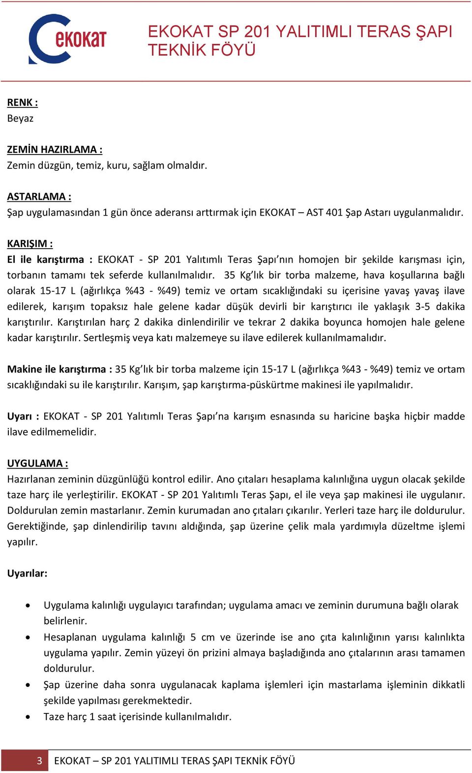 35 Kg lık bir torba malzeme, hava koşullarına bağlı olarak 15-17 L (ağırlıkça %43 - %49) temiz ve ortam sıcaklığındaki su içerisine yavaş yavaş ilave edilerek, karışım topaksız hale gelene kadar