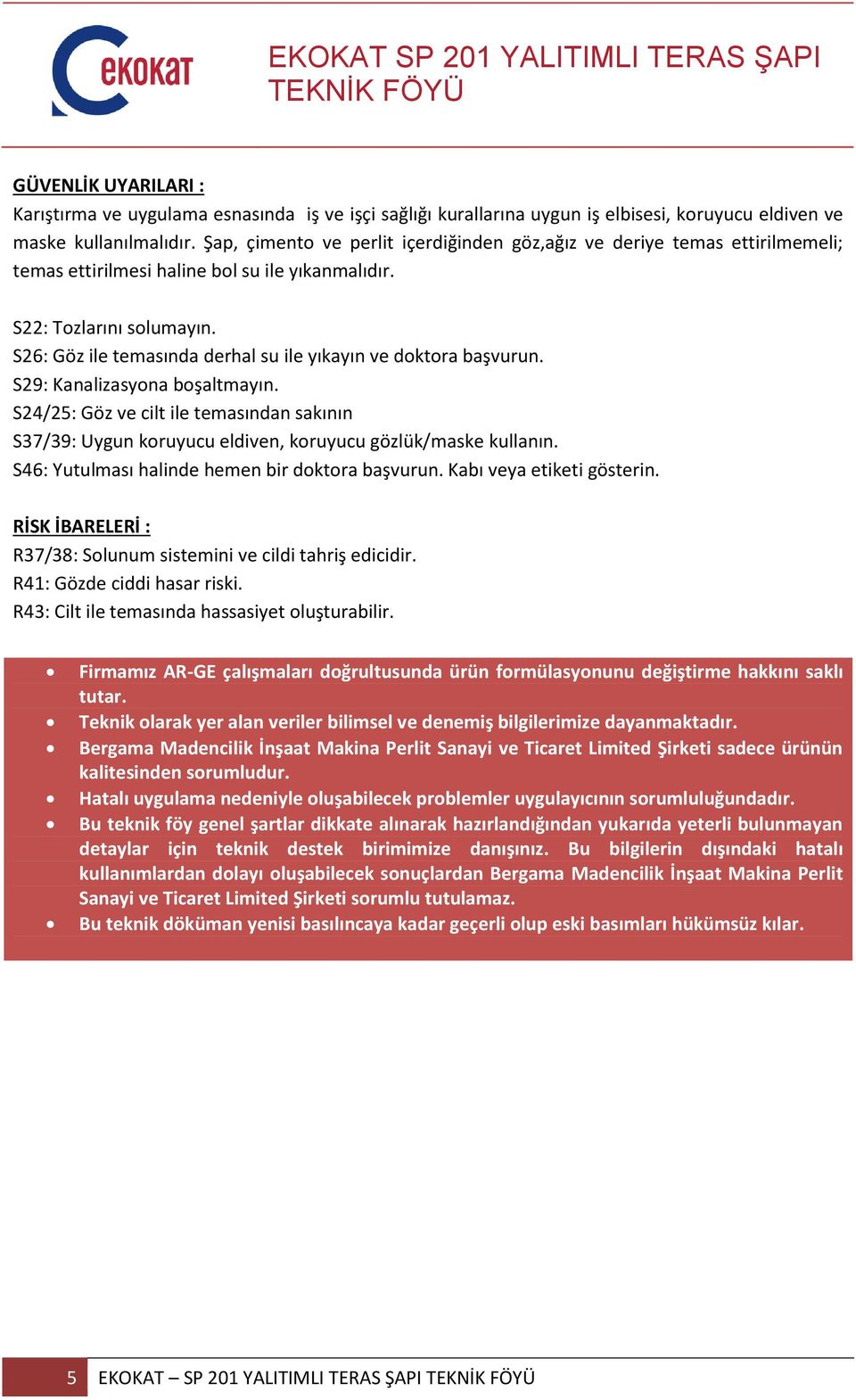 S26: Göz ile temasında derhal su ile yıkayın ve doktora başvurun. S29: Kanalizasyona boşaltmayın.