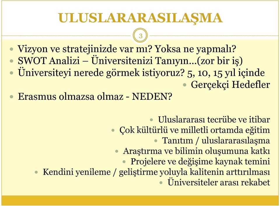 Uluslararası tecrübe ve itibar Çok kültürlü ve milletli ortamda eğitim Tanıtım / uluslararasılaşma Araştırma ve bilimin