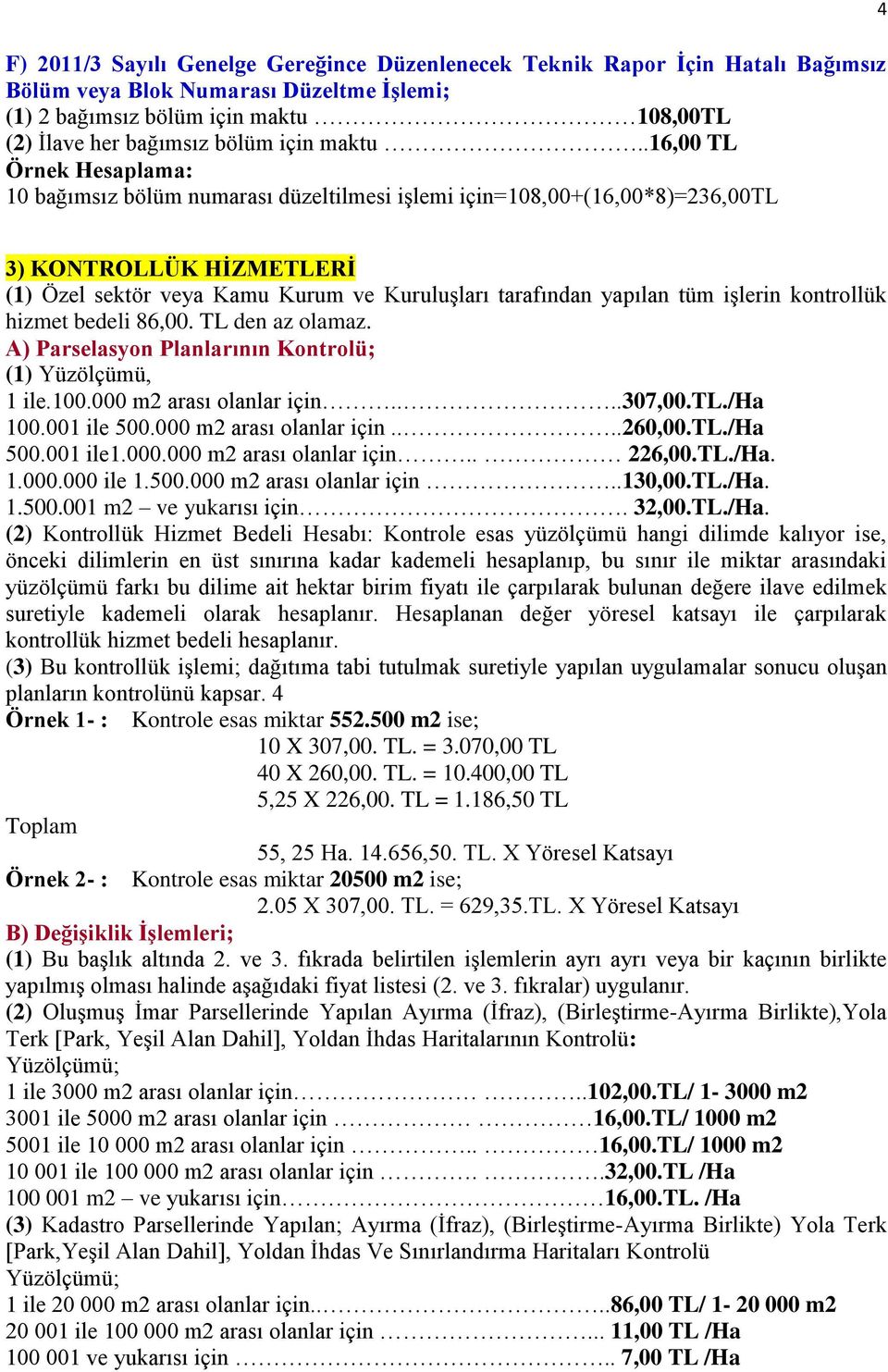 .16,00 TL Örnek Hesaplama: 10 bağımsız bölüm numarası düzeltilmesi işlemi için=108,00+(16,00*8)=236,00tl 4 3) KONTROLLÜK HİZMETLERİ (1) Özel sektör veya Kamu Kurum ve Kuruluşları tarafından yapılan