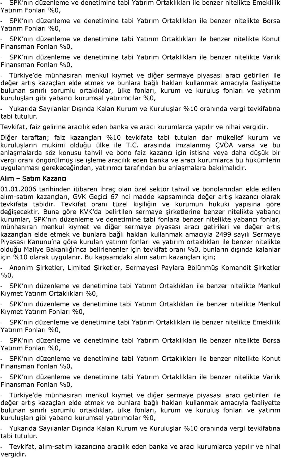 nitelikte Varlık Finansman Fonları %0, - Türkiye de münhasıran menkul kıymet ve diğer sermaye piyasası aracı getirileri ile değer artış kazaçları elde etmek ve bunlara bağlı hakları kullanmak