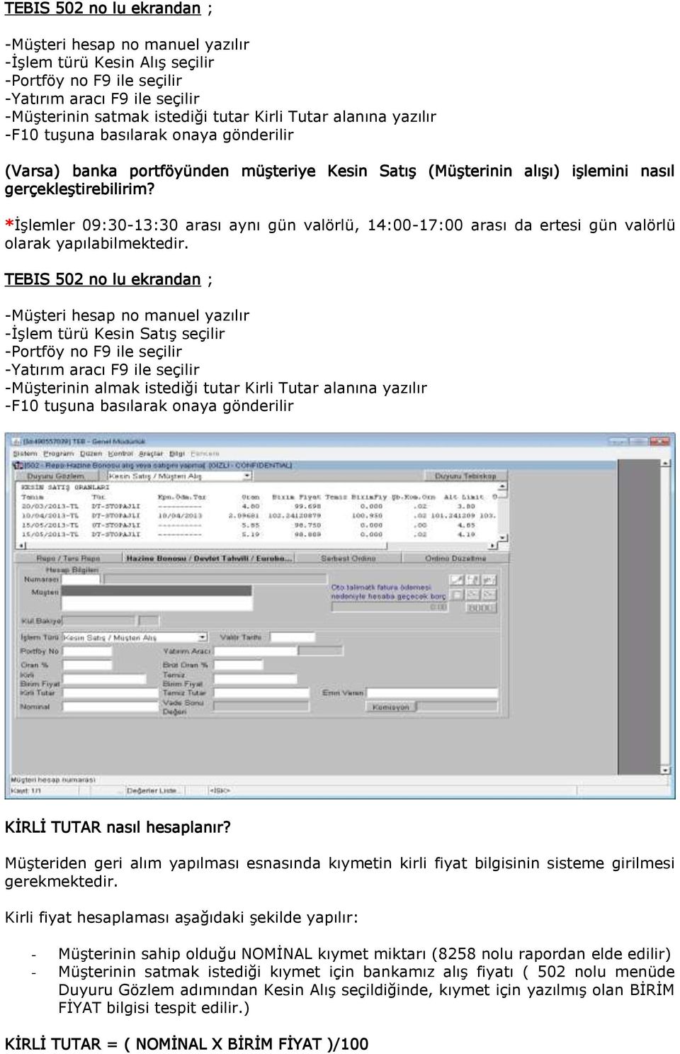 *İşlemler 09:30-13:30 arası aynı gün valörlü, 14:00-17:00 arası da ertesi gün valörlü olarak yapılabilmektedir.