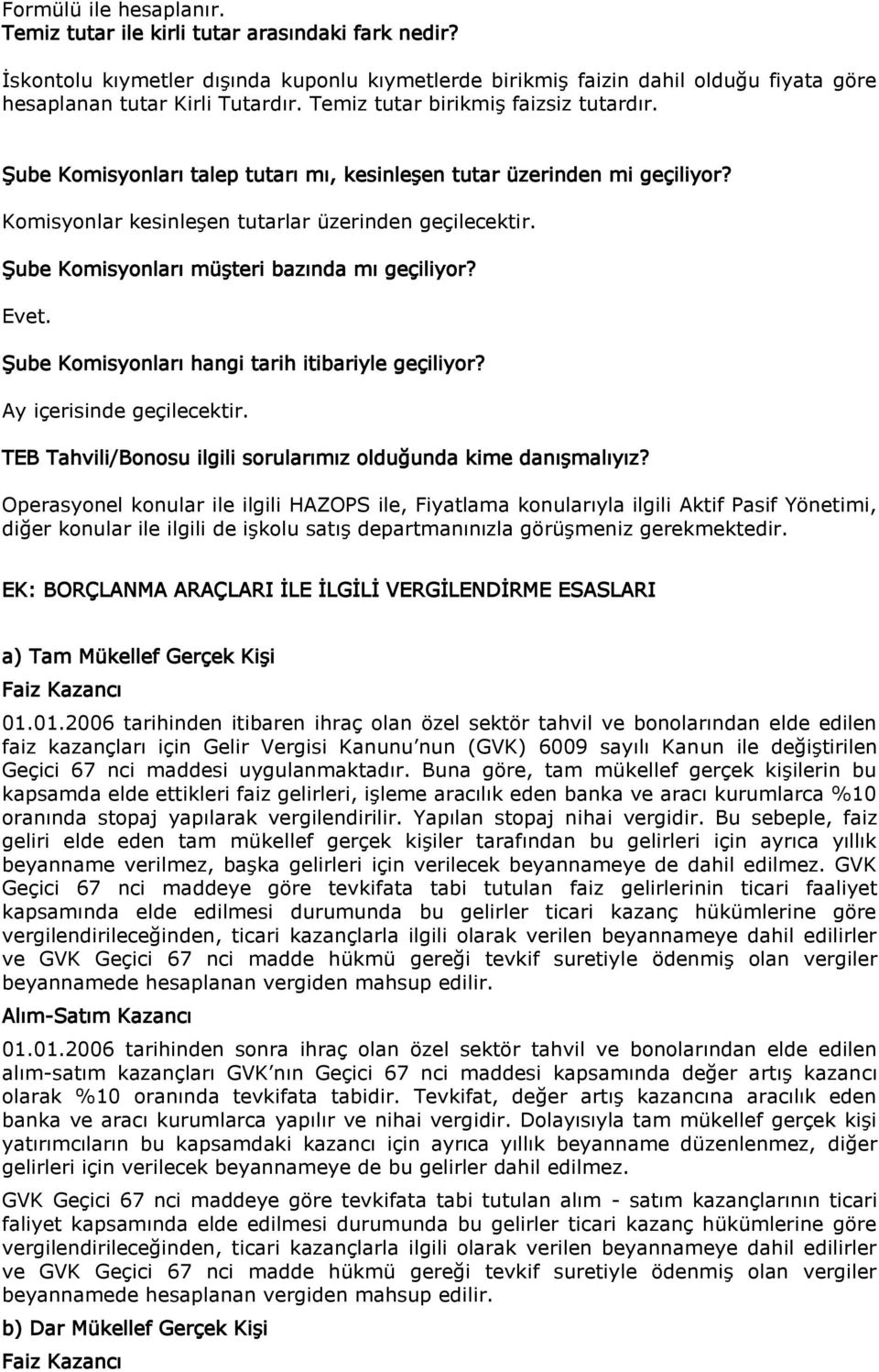 Şube Komisyonları müşteri bazında mı geçiliyor? Evet. Şube Komisyonları hangi tarih itibariyle geçiliyor? Ay içerisinde geçilecektir. TEB Tahvili/Bonosu ilgili sorularımız olduğunda kime danışmalıyız?