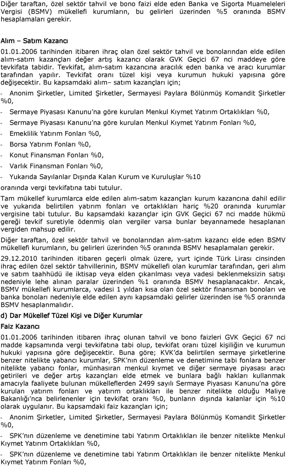 01.2006 tarihinden itibaren ihraç olan özel sektör tahvil ve bonolarından elde edilen alım-satım kazançları değer artış kazancı olarak GVK Geçici 67 nci maddeye göre tevkifata tabidir.