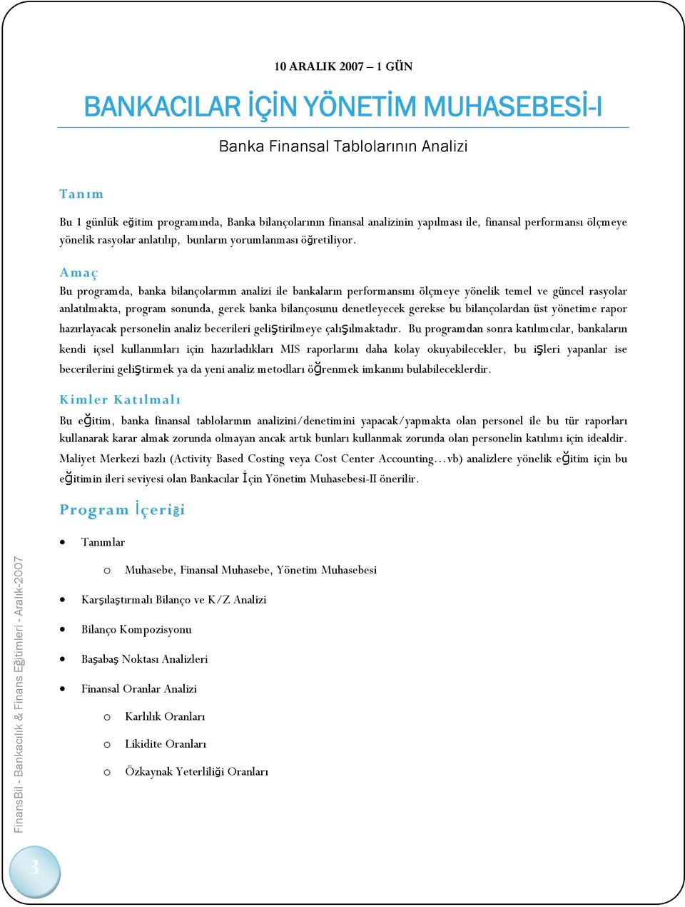 Bu programda, banka bilançolarının analizi ile bankaların performansını ölçmeye yönelik temel ve güncel rasyolar anlatılmakta, program sonunda, gerek banka bilançosunu denetleyecek gerekse bu