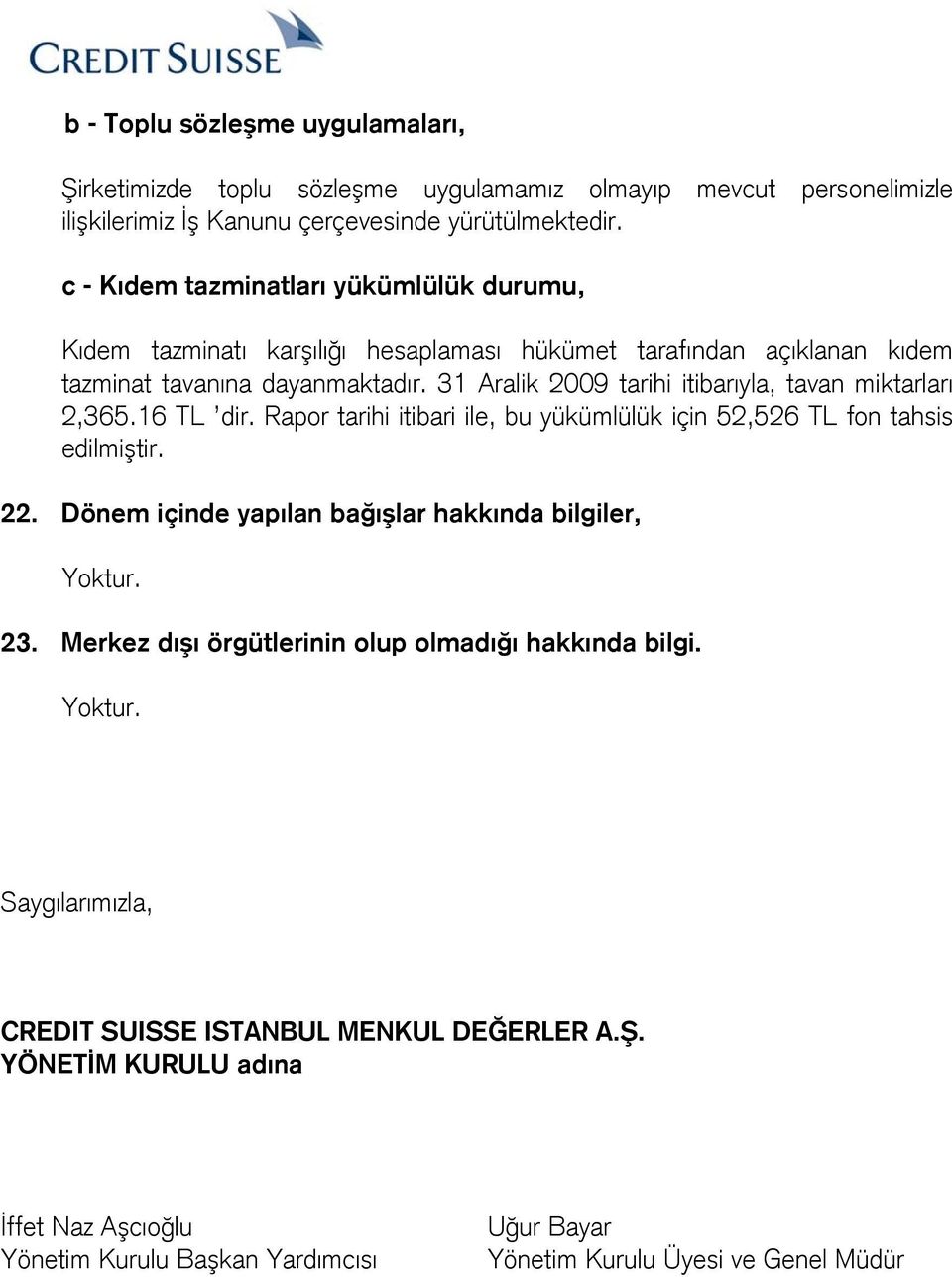 31 Aralik 2009 tarihi itibarıyla, tavan miktarları 2,365.16 TL dir. Rapor tarihi itibari ile, bu yükümlülük için 52,526 TL fon tahsis edilmiştir. 22.