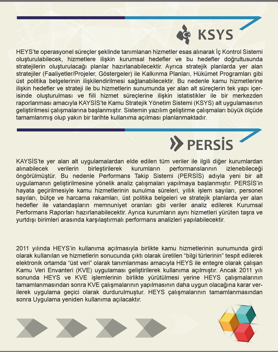 Ayrıca stratejik planlarda yer alan stratejiler (Faaliyetler/Projeler, Göstergeler) ile Kalkınma Planları, Hükümet Programları gibi üst politika belgelerinin ilişkilendirilmesi sağlanabilecektir.