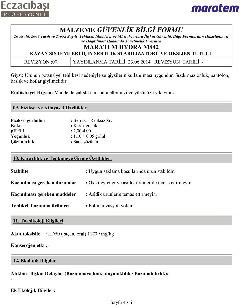 Fiziksel ve Kimyasal Özellikler Fiziksel görünüm : Berrak Renksiz Sıvı Koku : Karakteristik ph %1 : 2,00-4,00 Yoğunluk : 1,10 ± 0,05 gr/ml Çözünürlük : Suda çözünür 10.