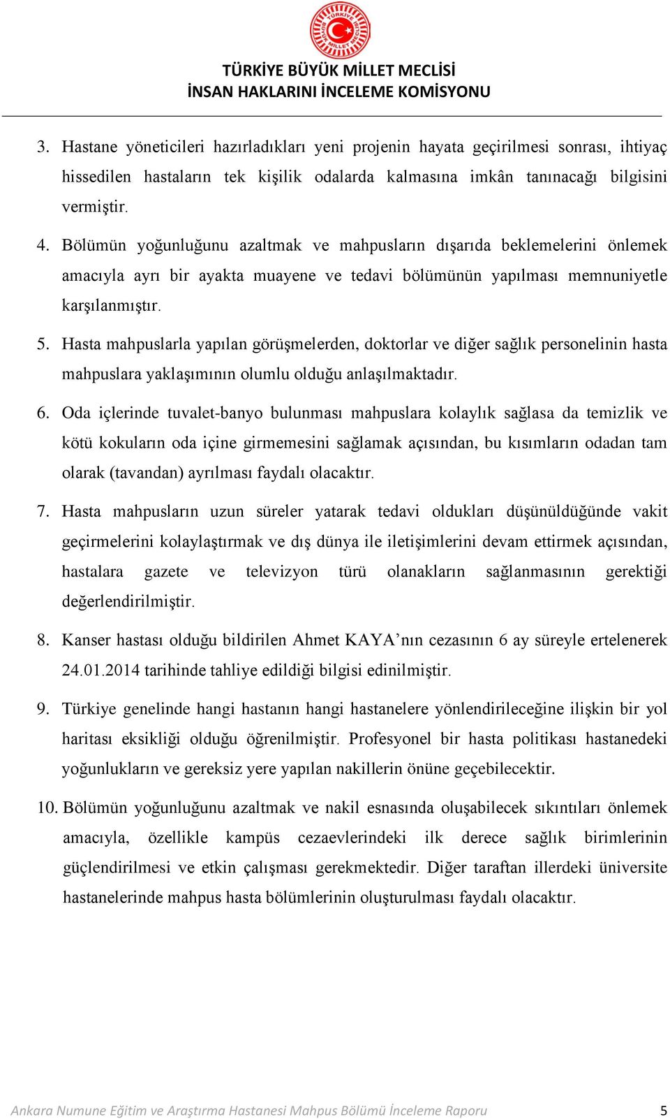 Hasta mahpuslarla yapılan görüşmelerden, doktorlar ve diğer sağlık personelinin hasta mahpuslara yaklaşımının olumlu olduğu anlaşılmaktadır. 6.