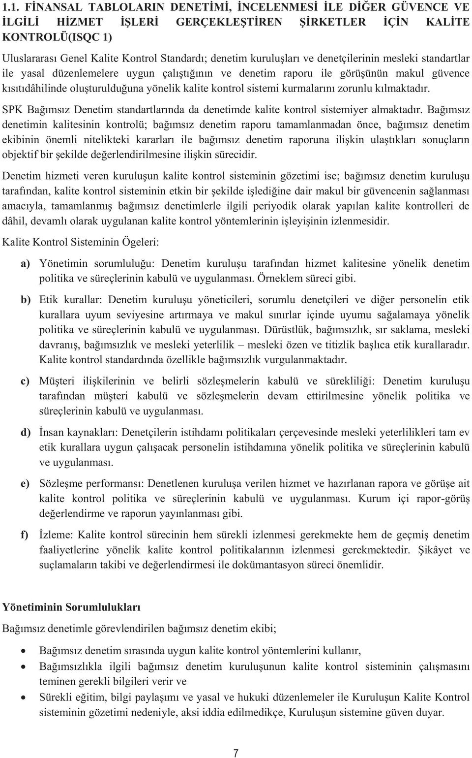 sistemi kurmalarını zorunlu kılmaktadır. SPK Bağımsız Denetim standartlarında da denetimde kalite kontrol sistemiyer almaktadır.