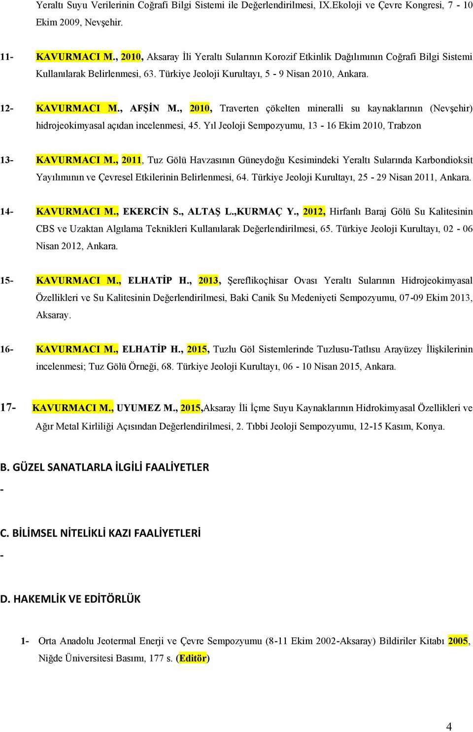 , 2010, Traverten çökelten mineralli su kaynaklarının (Nevşehir) hidrojeokimyasal açıdan incelenmesi, 45. Yıl Jeoloji Sempozyumu, 13-16 Ekim 2010, Trabzon 13- KAVURMACI M.