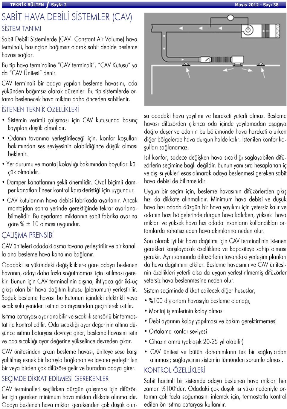 Bu tip sistemlerde ortama beslenecek hava miktarı daha önceden sabitlenir. İSTENEN TEKNİK ÖZELLİKLERİ Sistemin verimli çalışması için CAV kutusunda basınç kayıpları düşük olmalıdır.