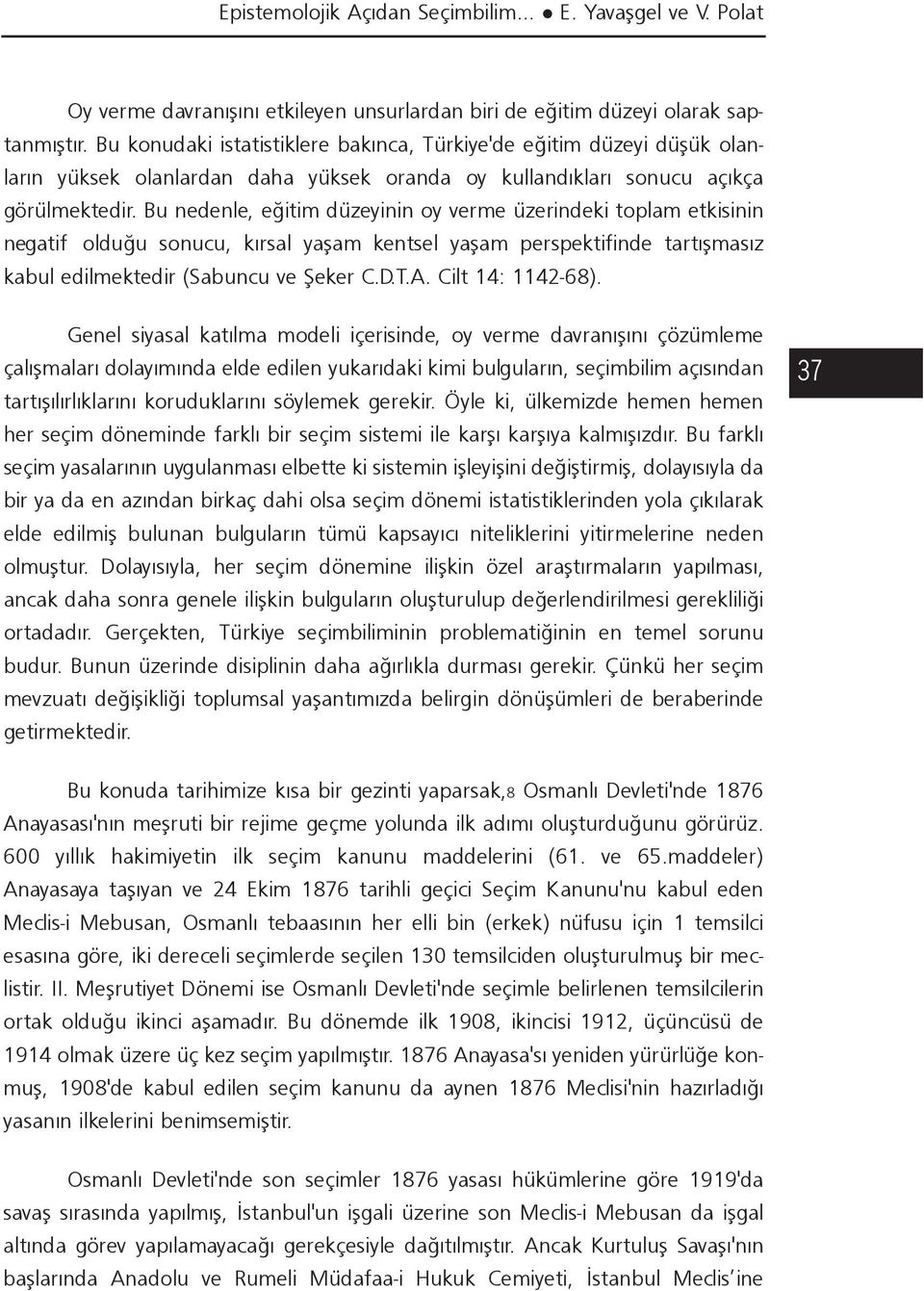Bu nedenle, eðitim düzeyinin oy verme üzerindeki toplam etkisinin negatif olduðu sonucu, kýrsal yaþam kentsel yaþam perspektifinde tartýþmasýz kabul edilmektedir (Sabuncu ve Þeker C.D.T.A.