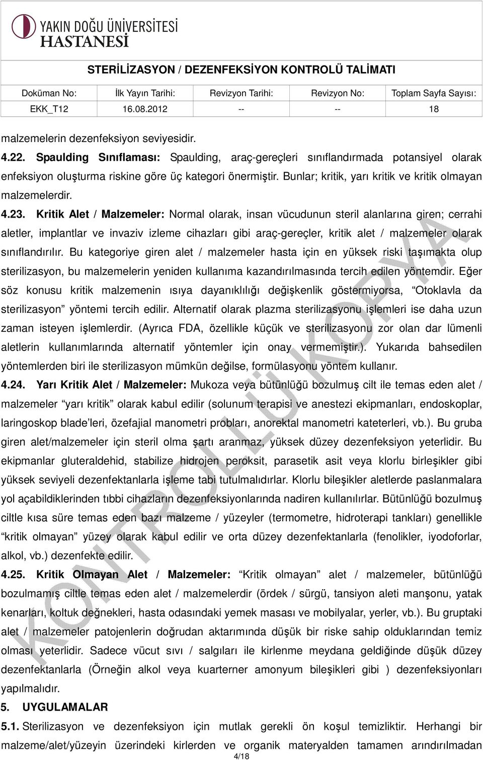 Kritik Alet / Malzemeler: Normal olarak, insan vücudunun steril alanlarına giren; cerrahi aletler, implantlar ve invaziv izleme cihazları gibi araç-gereçler, kritik alet / malzemeler olarak