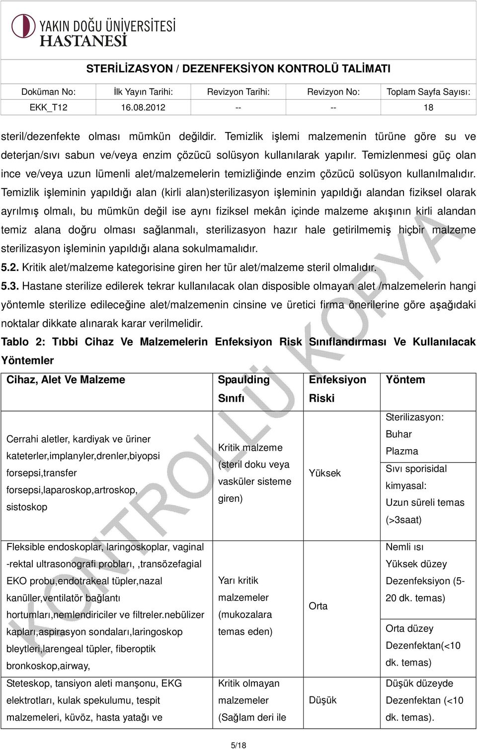 Temizlik işleminin yapıldığı alan (kirli alan)sterilizasyon işleminin yapıldığı alandan fiziksel olarak ayrılmış olmalı, bu mümkün değil ise aynı fiziksel mekân içinde malzeme akışının kirli alandan