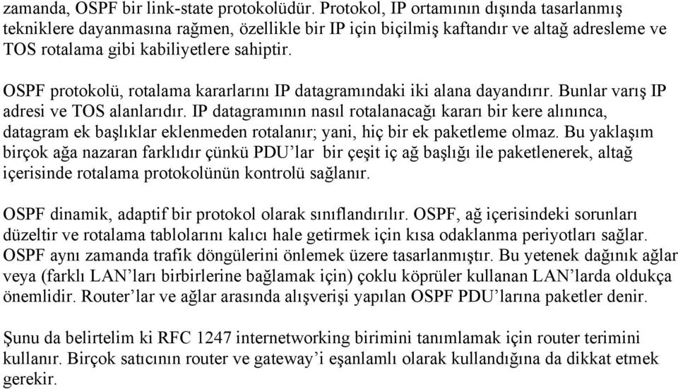 OSPF protokolü, rotalama kararlarını IP datagramındaki iki alana dayandırır. Bunlar varış IP adresi ve TOS alanlarıdır.